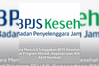 BPJS Kesehatan Sediakan Program REHAB untuk Cicil Tunggakan Iuran